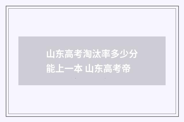 山东高考淘汰率多少分能上一本 山东高考帝