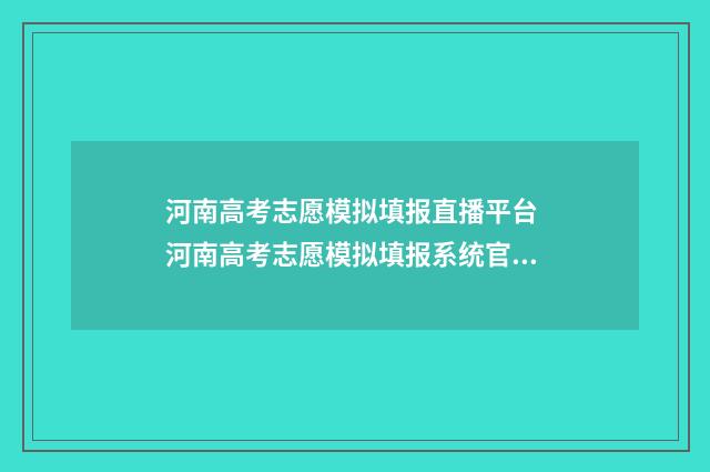 河南高考志愿模拟填报直播平台 河南高考志愿模拟填报系统官网