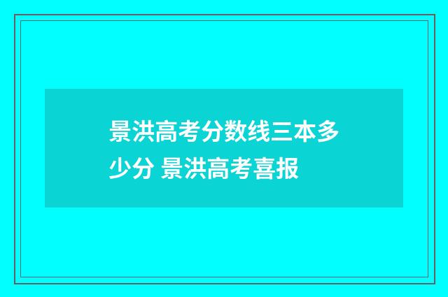 景洪高考分数线三本多少分 景洪高考喜报