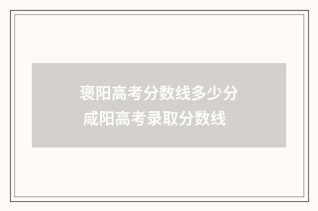 褒阳高考分数线多少分 咸阳高考录取分数线