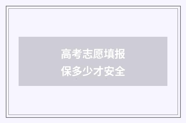 高考志愿填报保多少才安全