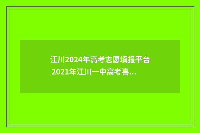 江川2024年高考志愿填报平台 2021年江川一中高考喜报