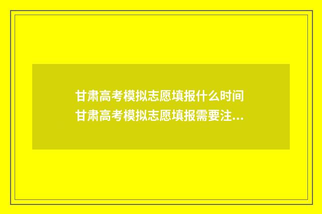 甘肃高考模拟志愿填报什么时间 甘肃高考模拟志愿填报需要注册吗