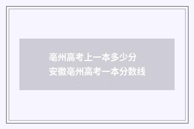 亳州高考上一本多少分 安徽亳州高考一本分数线
