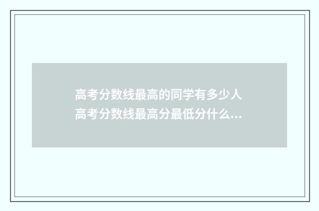 高考分数线最高的同学有多少人 高考分数线最高分最低分什么意思