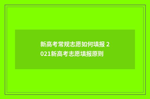 新高考常规志愿如何填报 2021新高考志愿填报原则
