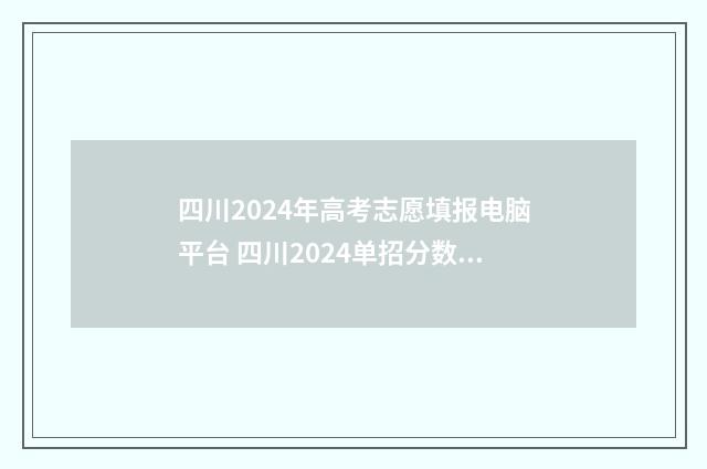 四川2024年高考志愿填报电脑平台 四川2024单招分数线