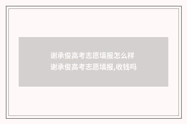 谢承俊高考志愿填报怎么样 谢承俊高考志愿填报,收钱吗