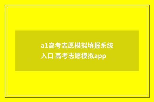 a1高考志愿模拟填报系统入口 高考志愿模拟app