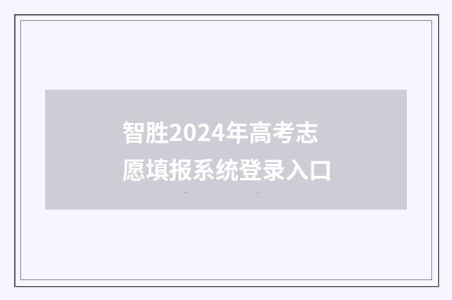 智胜2024年高考志愿填报系统登录入口