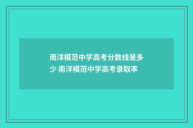 南洋模范中学高考分数线是多少 南洋模范中学高考录取率