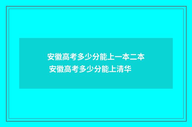 安徽高考多少分能上一本二本 安徽高考多少分能上清华