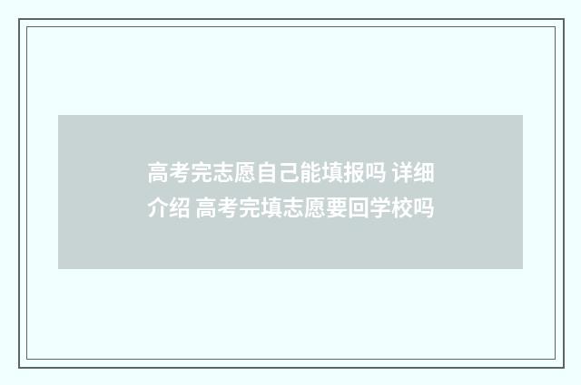 高考完志愿自己能填报吗 详细介绍 高考完填志愿要回学校吗