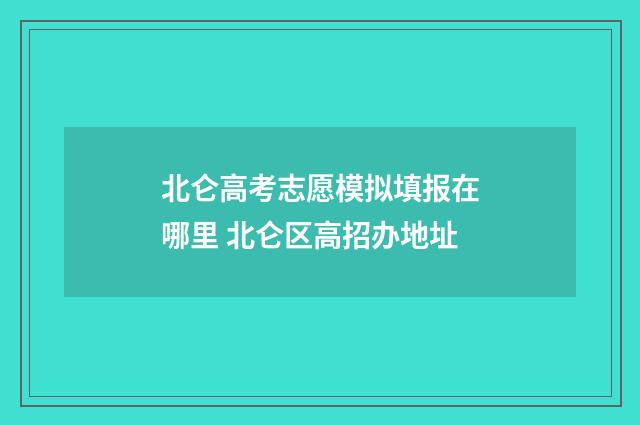 北仑高考志愿模拟填报在哪里 北仑区高招办地址