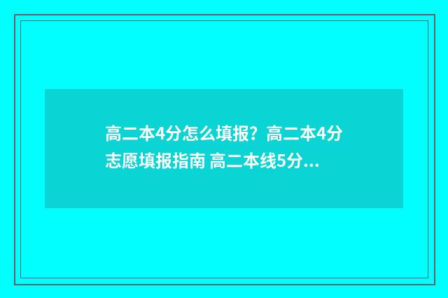 高二本4分怎么填报？高二本4分志愿填报指南 高二本线5分能被录取上吗