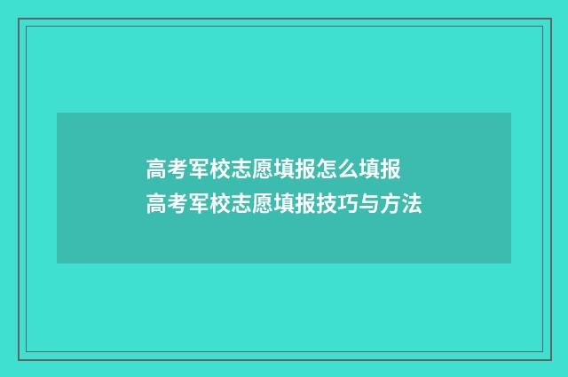 高考军校志愿填报怎么填报 高考军校志愿填报技巧与方法