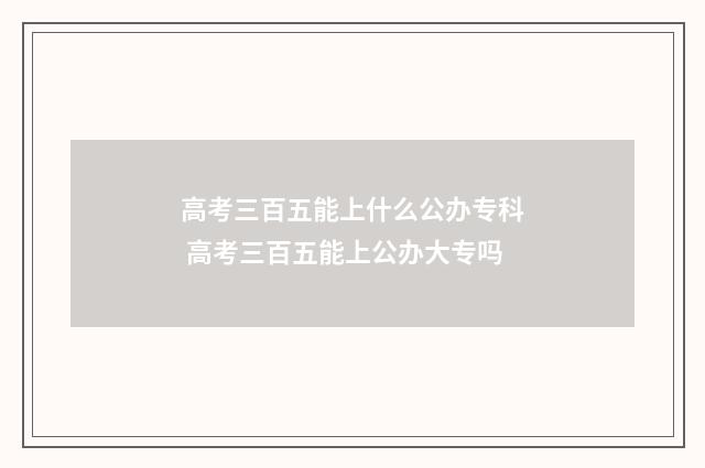 高考三百五能上什么公办专科 高考三百五能上公办大专吗