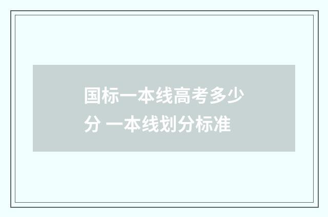 国标一本线高考多少分 一本线划分标准