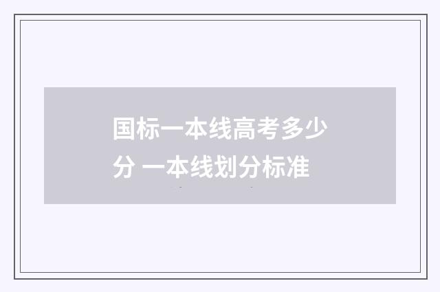 国标一本线高考多少分 一本线划分标准