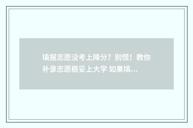 填报志愿没考上降分？别慌！教你补录志愿稳妥上大学 如果填报志愿没录取怎么办