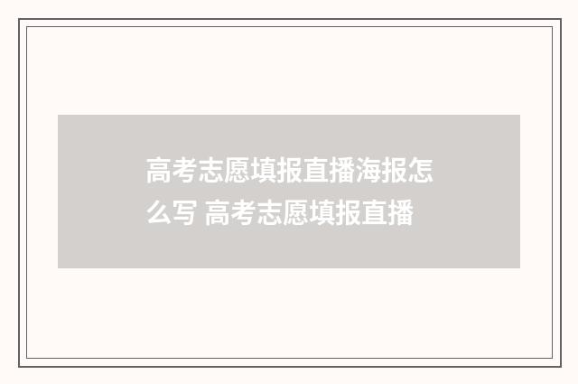 高考志愿填报直播海报怎么写 高考志愿填报直播