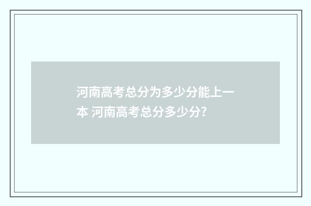 河南高考总分为多少分能上一本 河南高考总分多少分?