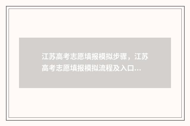 江苏高考志愿填报模拟步骤，江苏高考志愿填报模拟流程及入口 江苏高考志愿填报流程