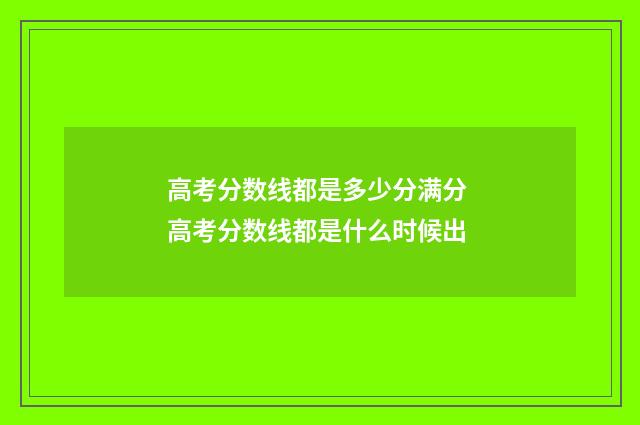 高考分数线都是多少分满分 高考分数线都是什么时候出