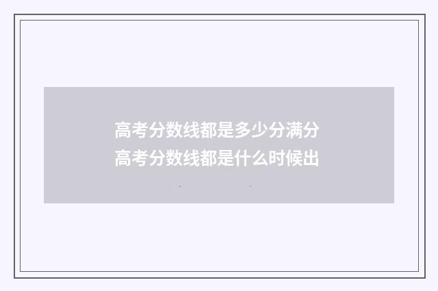 高考分数线都是多少分满分 高考分数线都是什么时候出