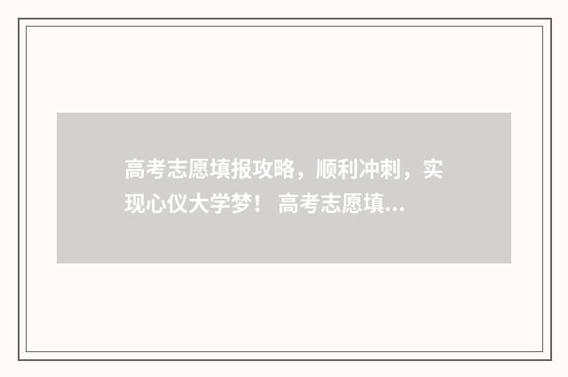 高考志愿填报攻略，顺利冲刺，实现心仪大学梦！ 高考志愿填报攻略重庆