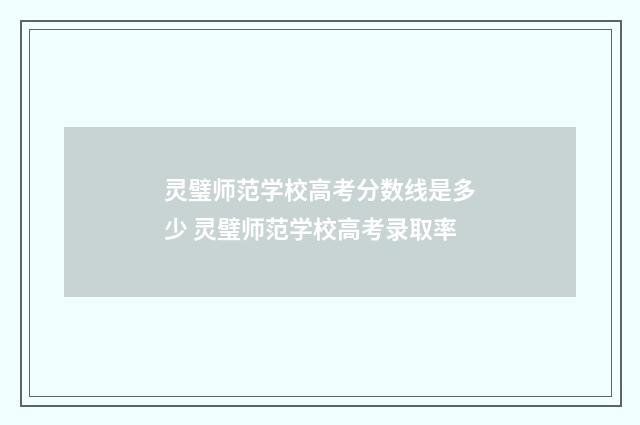 灵璧师范学校高考分数线是多少 灵璧师范学校高考录取率