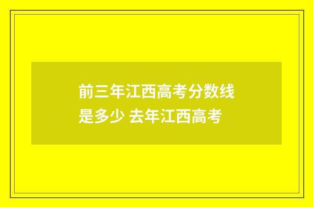 前三年江西高考分数线是多少 去年江西高考