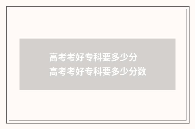 高考考好专科要多少分 高考考好专科要多少分数
