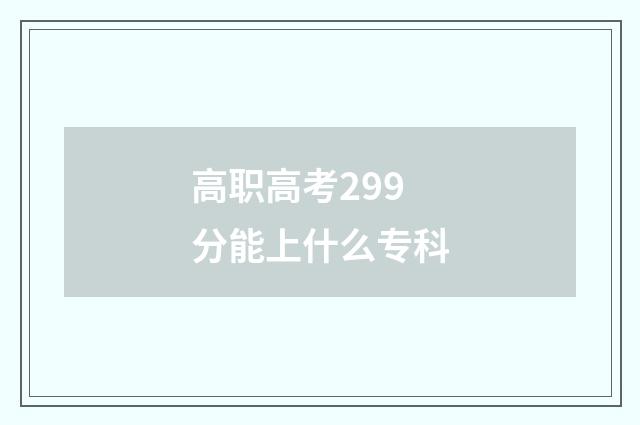 高职高考299分能上什么专科