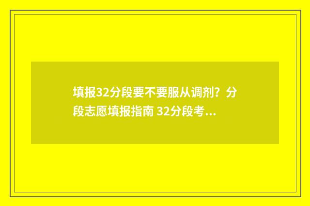 填报32分段要不要服从调剂？分段志愿填报指南 32分段考试