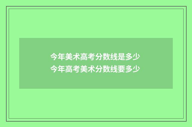 今年美术高考分数线是多少 今年高考美术分数线要多少