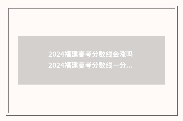 2024福建高考分数线会涨吗 2024福建高考分数线一分一段表
