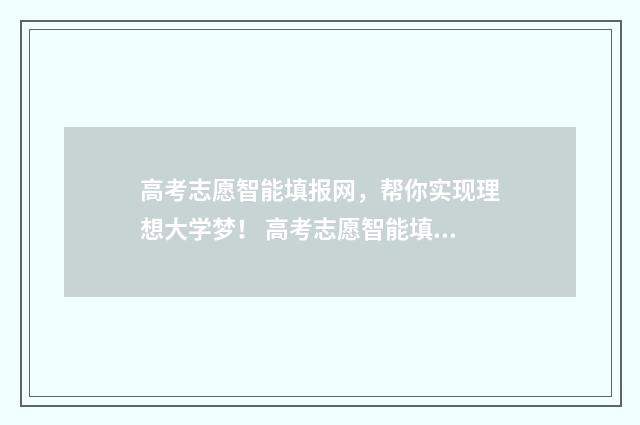 高考志愿智能填报网，帮你实现理想大学梦！ 高考志愿智能填报流程
