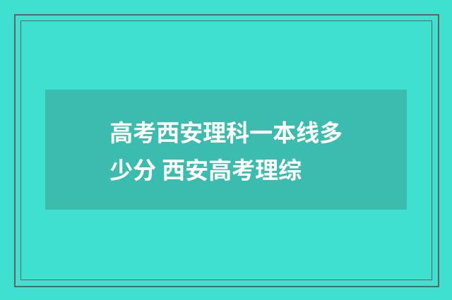 高考西安理科一本线多少分 西安高考理综