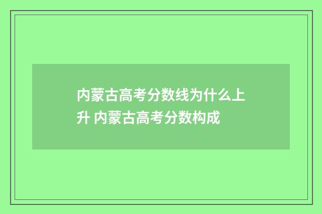 内蒙古高考分数线为什么上升 内蒙古高考分数构成
