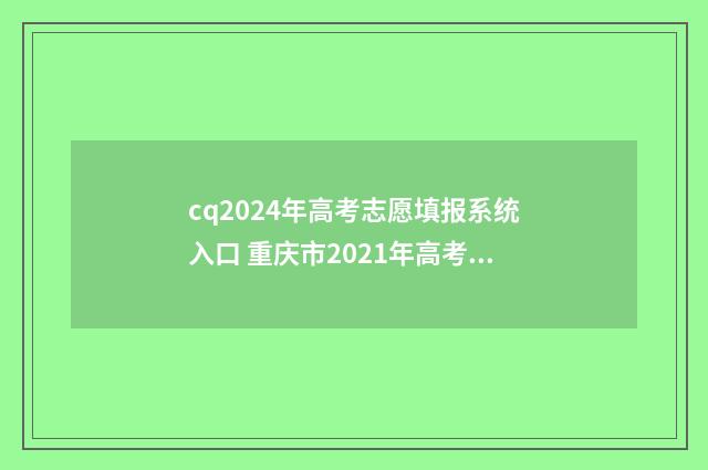 cq2024年高考志愿填报系统入口 重庆市2021年高考志愿
