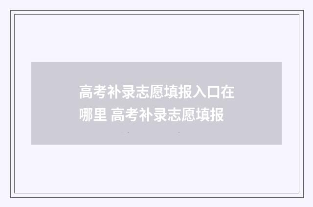 高考补录志愿填报入口在哪里 高考补录志愿填报