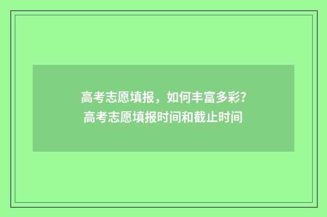 高考志愿填报，如何丰富多彩？ 高考志愿填报时间和截止时间