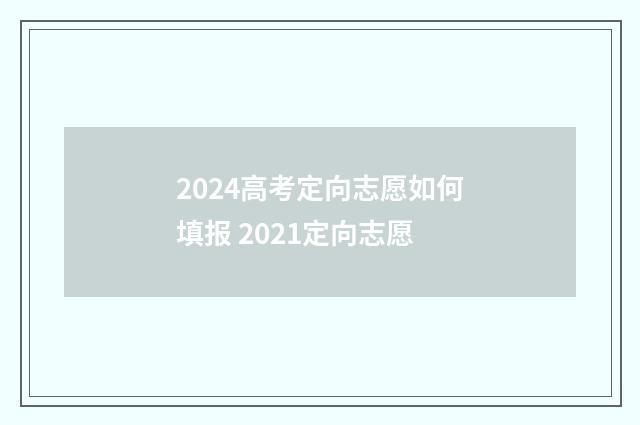2024高考定向志愿如何填报 2021定向志愿