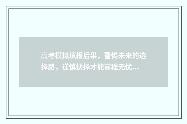 高考模拟填报后果，警惕未来的选择路，谨慎抉择才能前程无忧！ 2020年高考模拟填报流程及步骤