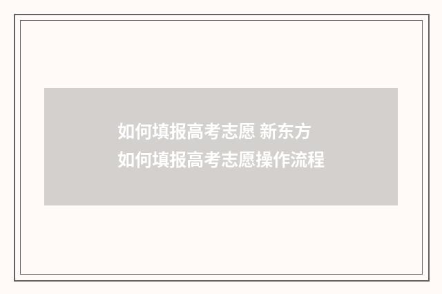 如何填报高考志愿 新东方 如何填报高考志愿操作流程