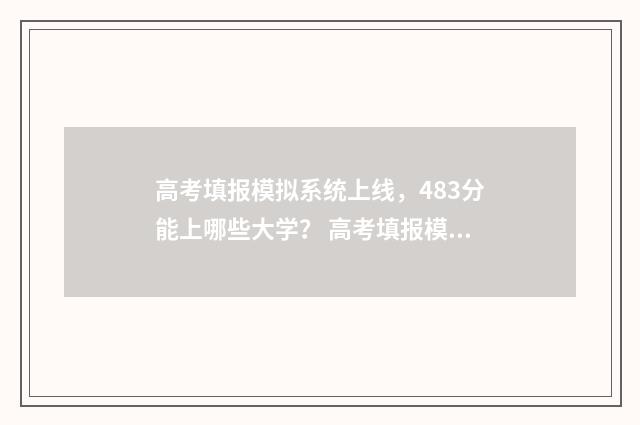 高考填报模拟系统上线，483分能上哪些大学？ 高考填报模拟系统官网