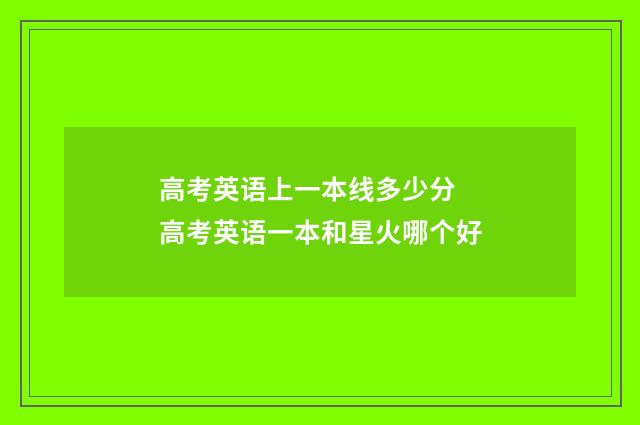 高考英语上一本线多少分 高考英语一本和星火哪个好