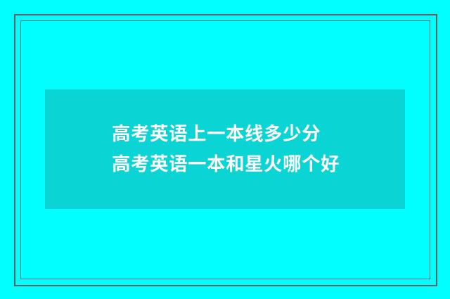高考英语上一本线多少分 高考英语一本和星火哪个好