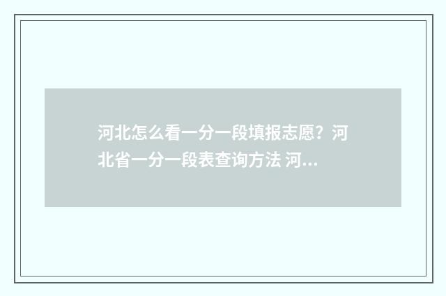 河北怎么看一分一段填报志愿？河北省一分一段表查询方法 河北一分一段表在哪里查询